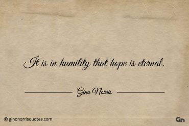 It is in humility that hope is eternal ginonorrisquotes