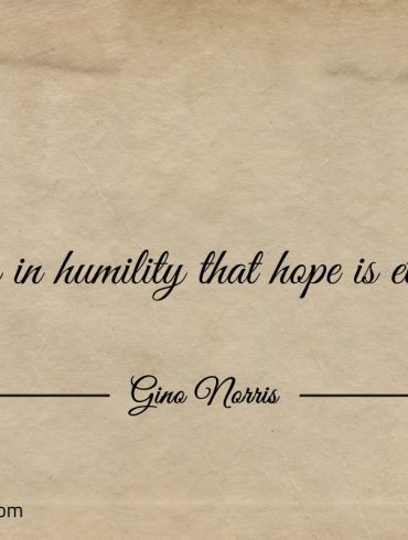 It is in humility that hope is eternal ginonorrisquotes