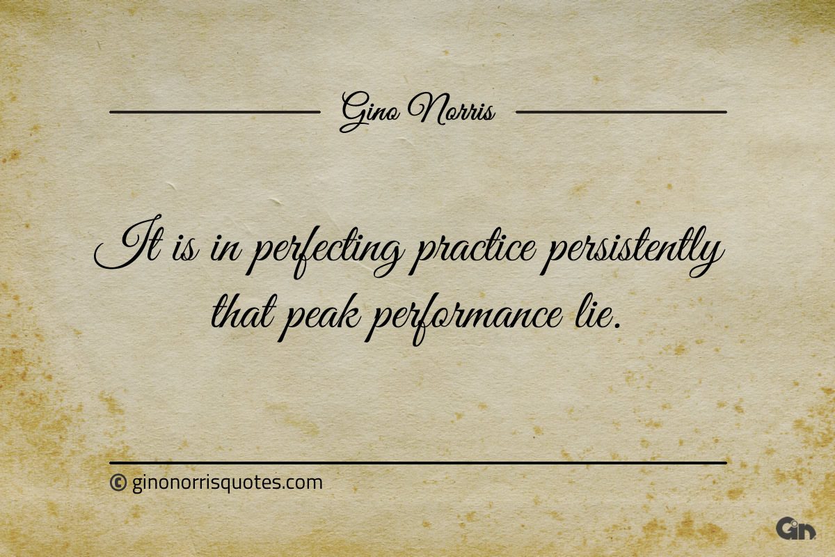 It is in perfecting practice persistently ginonorrisquotes