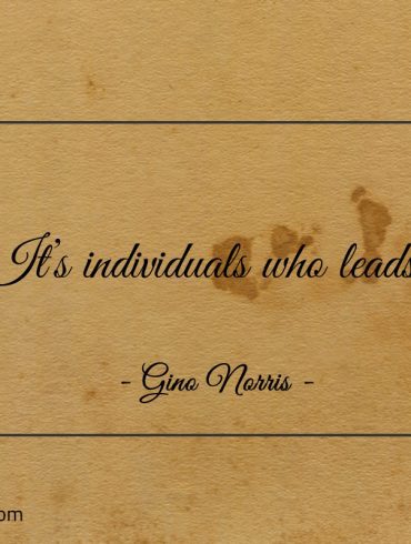 Its individuals who leads ginonorrisquotes