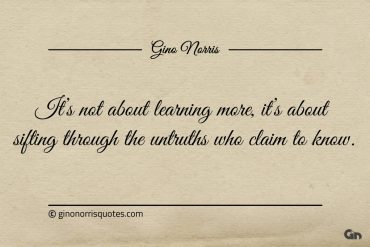 Its not about learning more ginonorrisquotes