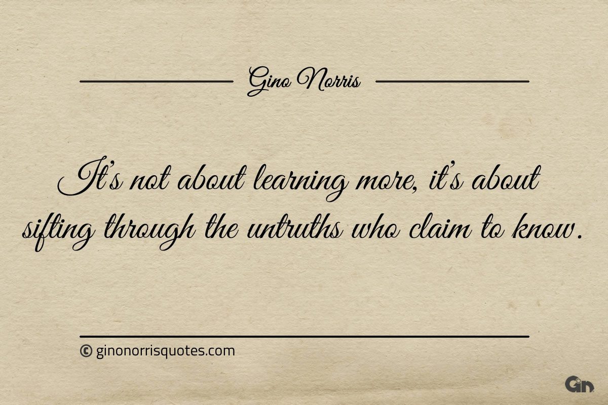 Its not about learning more ginonorrisquotes