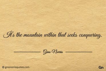 Its the mountain within that seeks conquering ginonorrisquotes