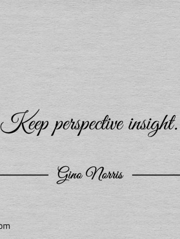 Keep perspective insight ginonorrisquotes