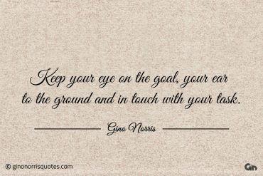 Keep your eye on the goal ginonorrisquotes