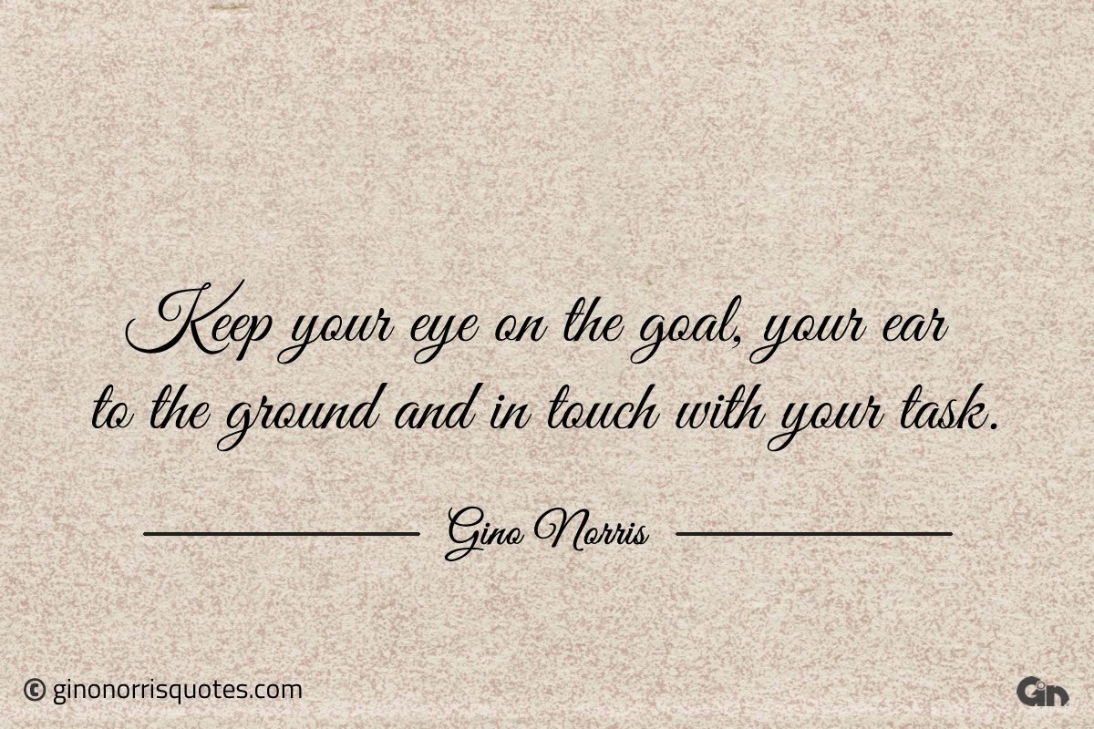 Keep your eye on the goal ginonorrisquotes