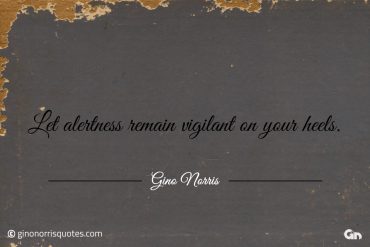 Let alertness remain vigilant on your heels ginonorrisquotes