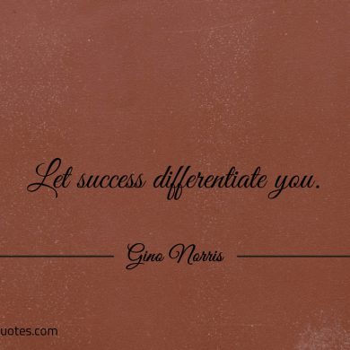 Let success differentiate you ginonorrisquotes