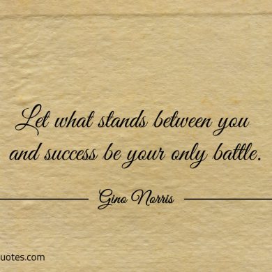 Let what stands between you and success ginonorrisquotes