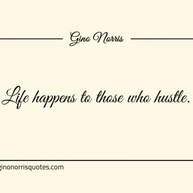 Life happens to those who hustle ginonorrisquotes