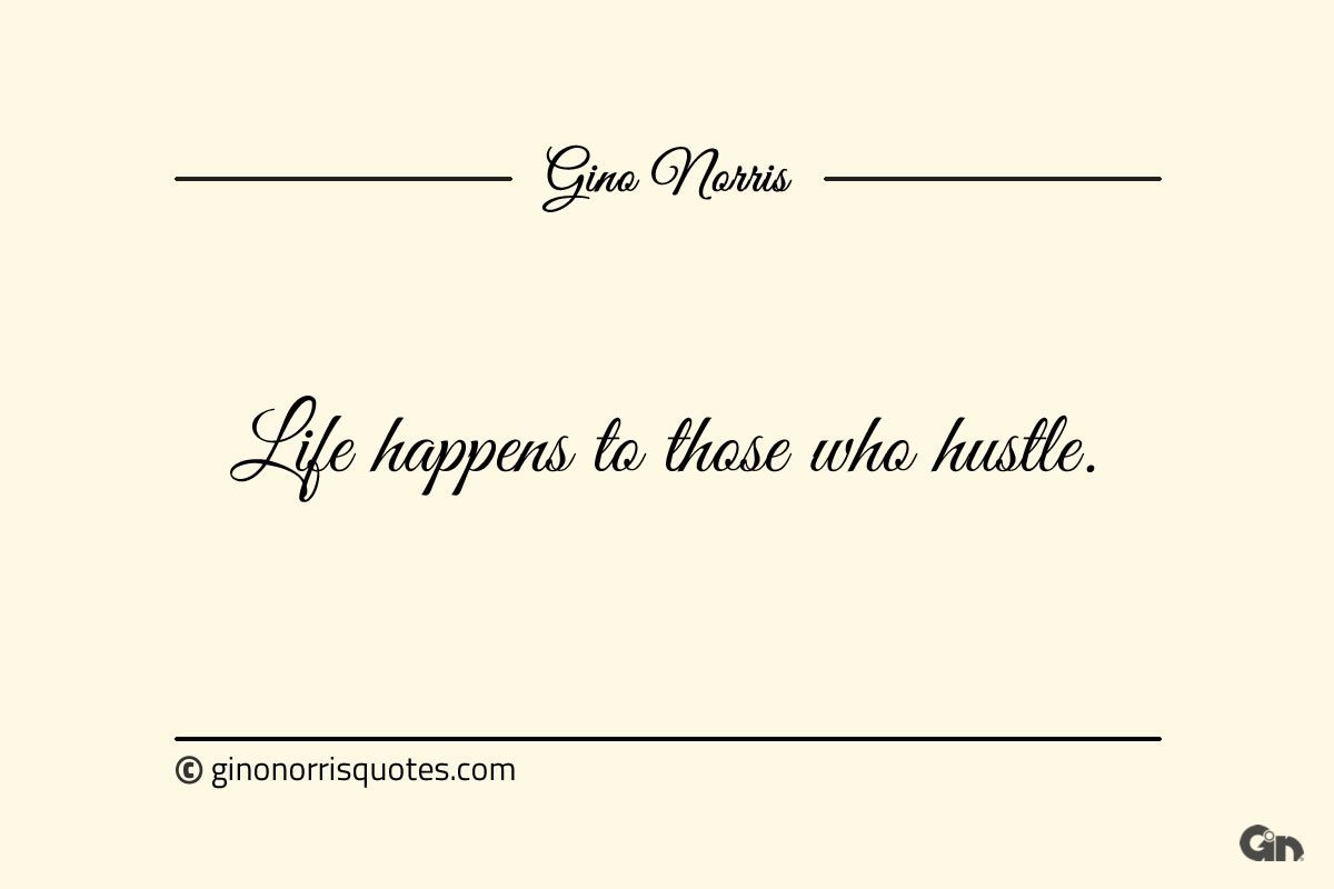 Life happens to those who hustle ginonorrisquotes