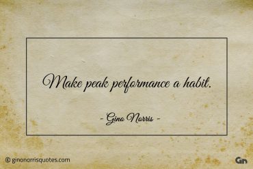 Make peak performance a habit ginonorrisquotes