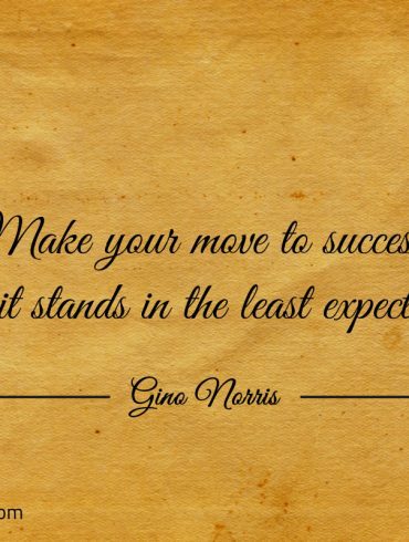 Make your move to success ginonorrisquotes