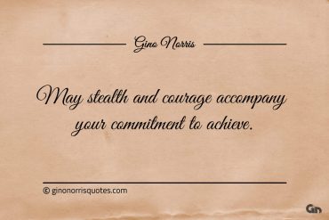 May stealth and courage accompany your commitment ginonorrisquotes