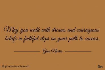 May you walk with dreams and courageous beliefs ginonorrisquotes