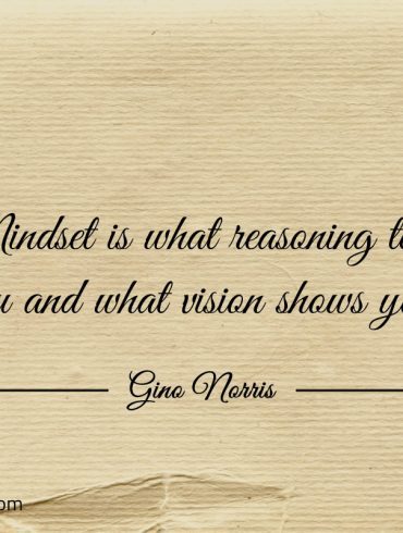 Mindset is what reasoning tells you ginonorrisquotes