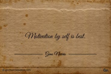 Motivation by self is best ginonorrisquotes