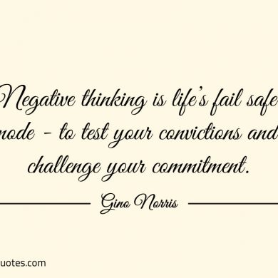 Negative thinking is life’s fail safe ginonorrisquotes