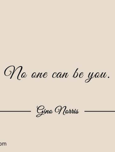 No one can be you ginonorrisquotes