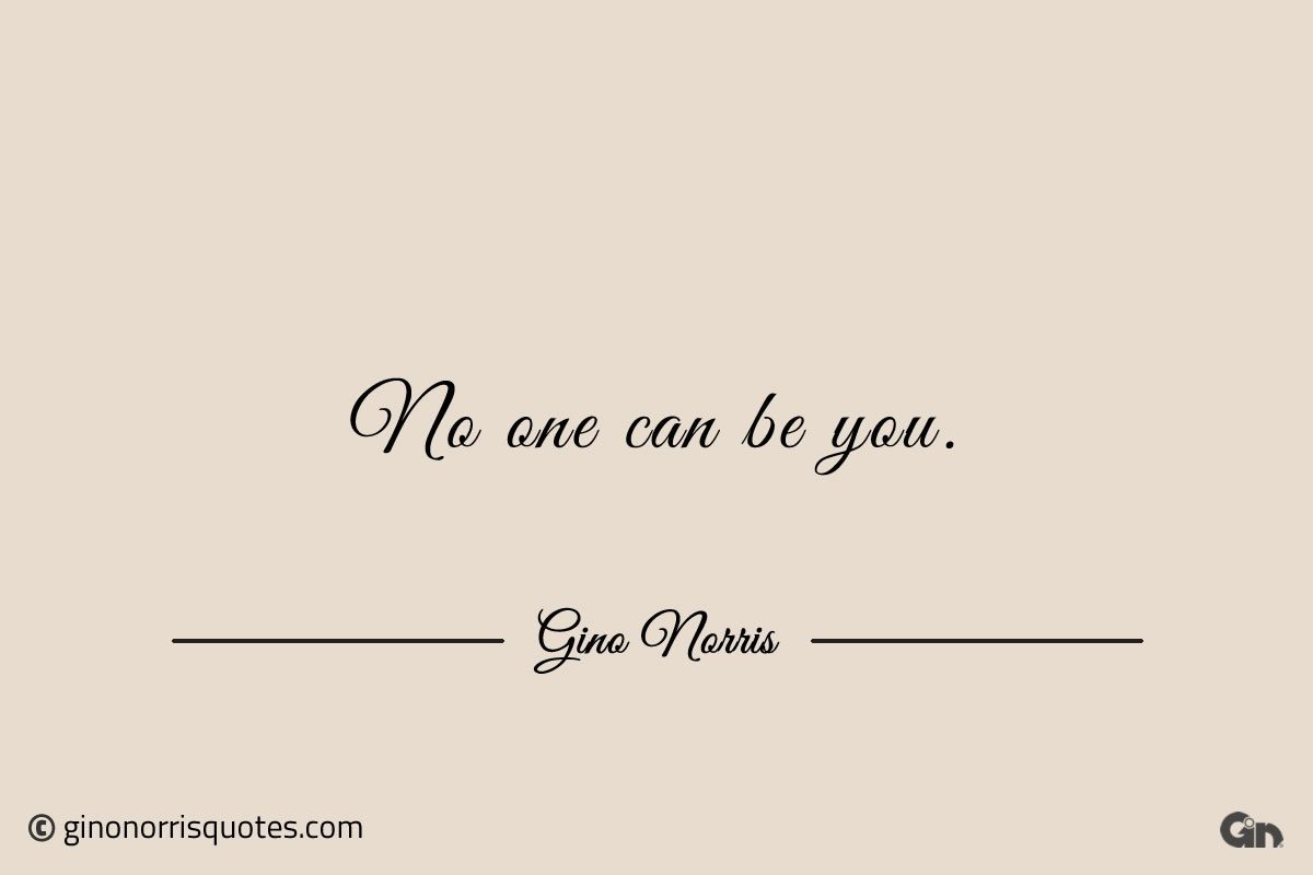 No one can be you ginonorrisquotes