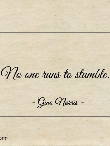 No one runs to stumble ginonorrisquotes