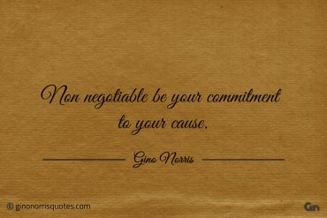 Non negotiable be your commitment to your cause ginonorrisquotes