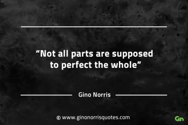 Not all parts are supposed to perfect the whole GinoNorrisQuotesINTJQuotes