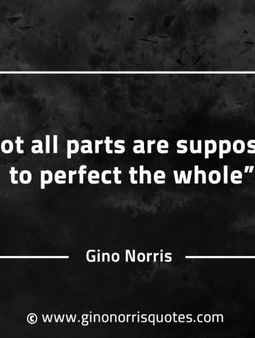 Not all parts are supposed to perfect the whole GinoNorrisQuotesINTJQuotes