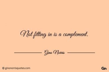 Not fitting in is a complement ginonorrisquotes