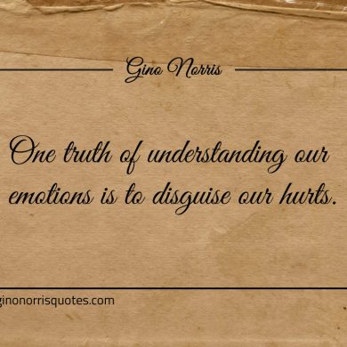 One truth of understanding our emotions ginonorrisquotes