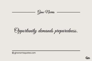 Opportunity demands preparedness ginonorrisquotes