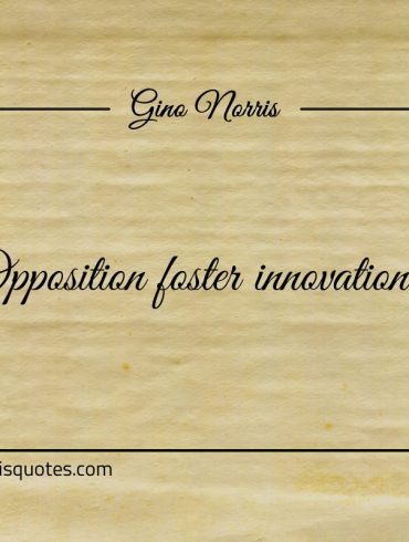 Opposition foster innovation ginonorrisquotes