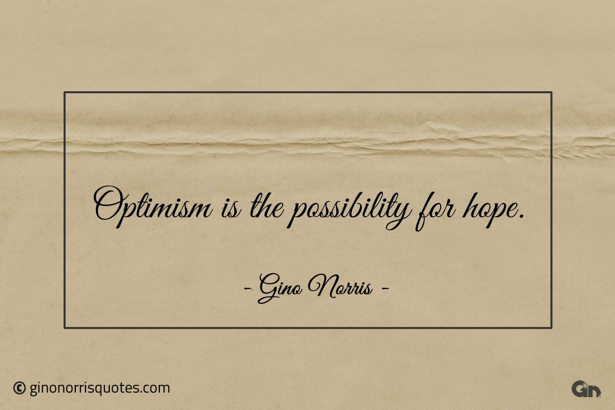 Optimism is the possibility for hope ginonorrisquotes