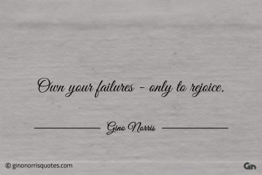 Own your failures only to rejoice ginonorrisquotes