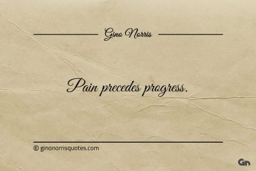 Pain precedes progress ginonorrisquotes