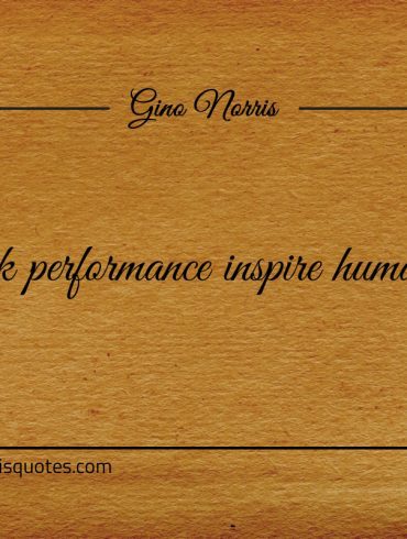 Peak performance inspire humanity ginonorrisquotes