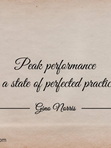 Peak performance is a state of perfected practice ginonorrisquotes