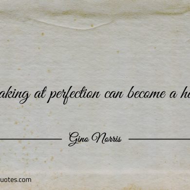 Peaking at perfection can become a habit ginonorrisquotes