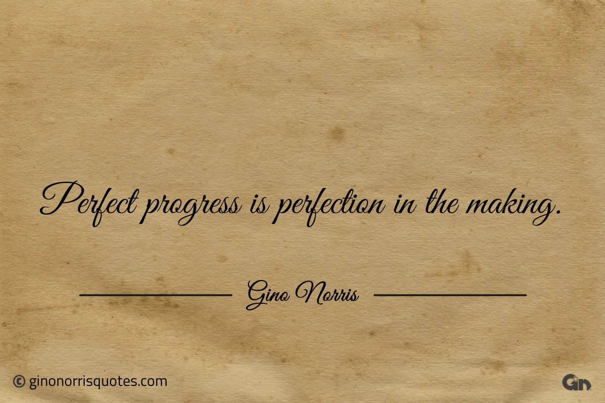 Perfect progress is perfection in the making ginonorrisquotes