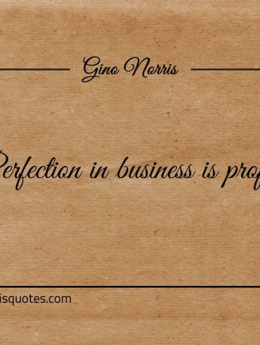 Perfection in business is profits ginonorrisquotes