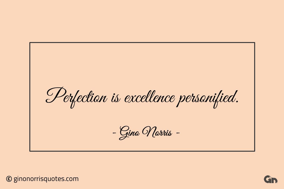 Perfection is excellence personified ginonorrisquotes