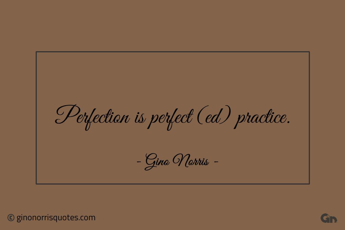 Perfection is perfect ed practice ginonorrisquotes
