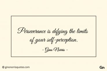 Perseverance is defying the limits of your self perception ginonorrisquotes