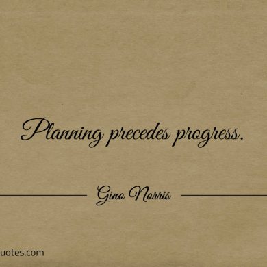 Planning precedes progress ginonorrisquotes