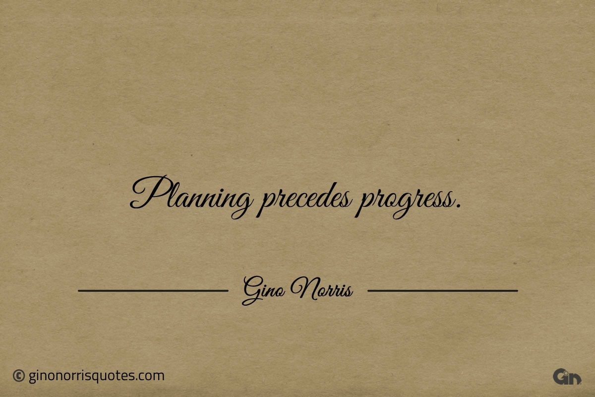 Planning precedes progress ginonorrisquotes