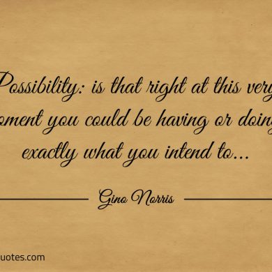 Possibility is that right at this very moment ginonorrisquotes