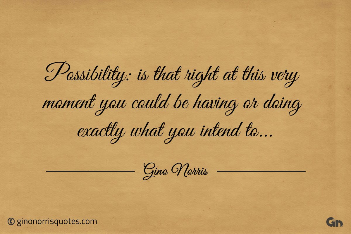 Possibility is that right at this very moment ginonorrisquotes