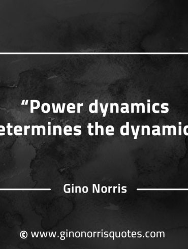 Power dynamics determines the dynamics GinoNorrisQuotesINTJQuotes