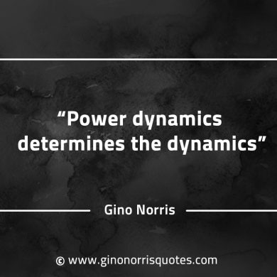 Power dynamics determines the dynamics GinoNorrisQuotesINTJQuotes