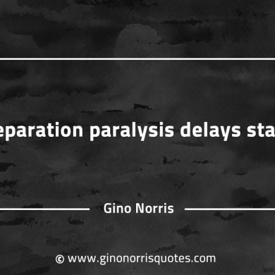 Preparation paralysis delays starts GinoNorrisQuotesINTJQuotes